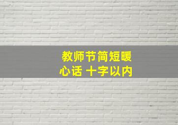 教师节简短暖心话 十字以内